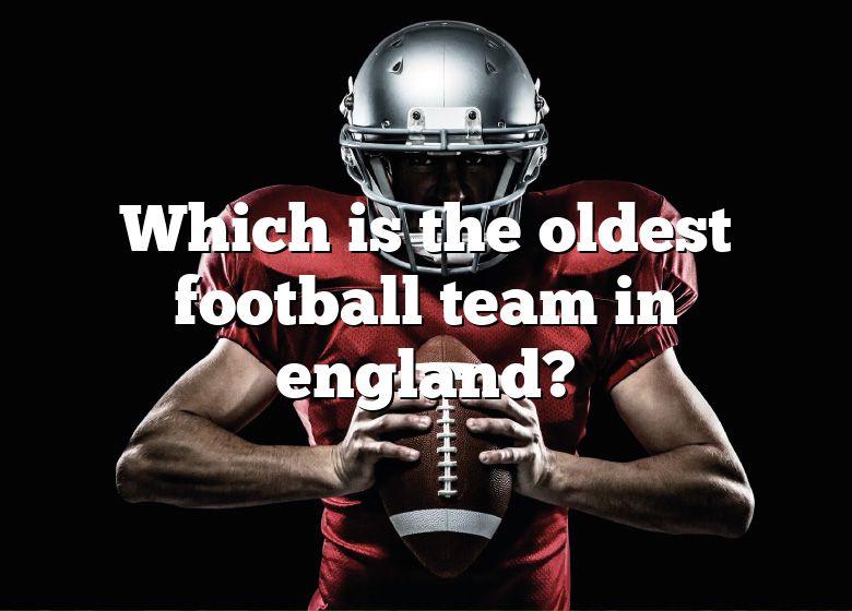 which-is-the-oldest-football-team-in-england-dna-of-sports