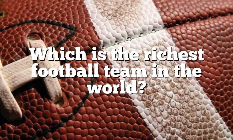 Which is the richest football team in the world?