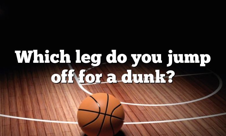 Which leg do you jump off for a dunk?
