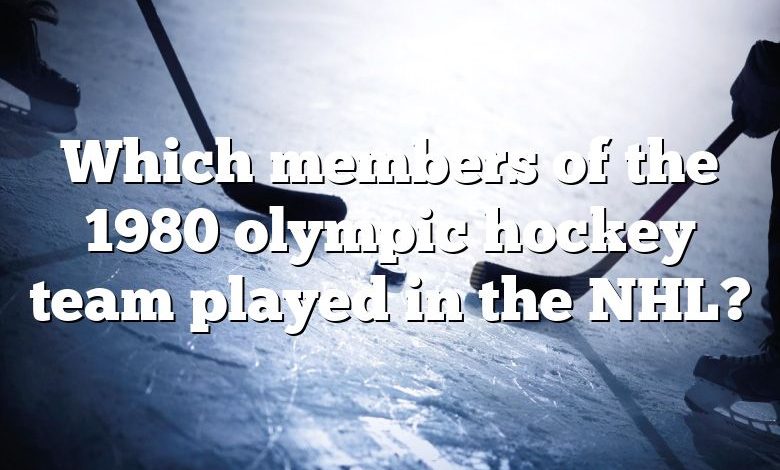 Which members of the 1980 olympic hockey team played in the NHL?