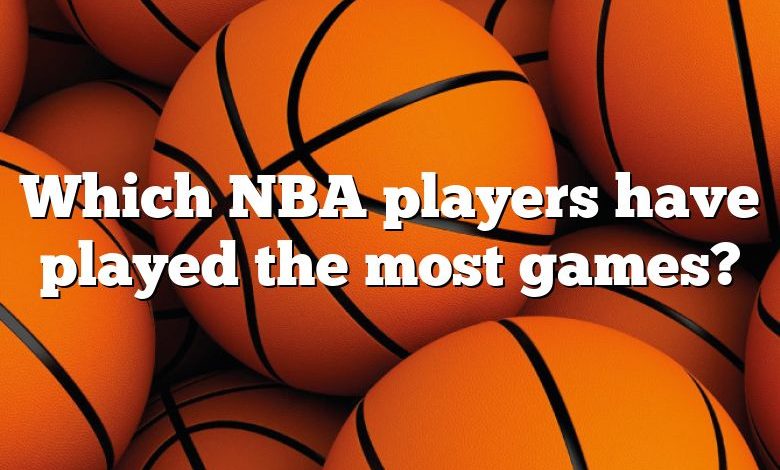 Which NBA players have played the most games?