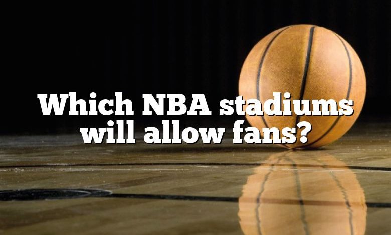 Which NBA stadiums will allow fans?