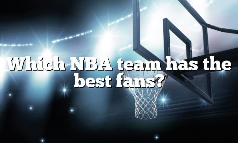 Which NBA team has the best fans?