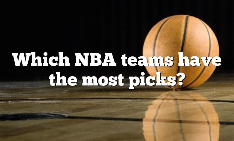 Which NBA teams have the most picks?