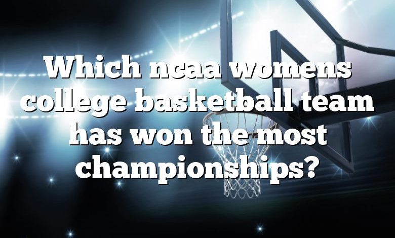 Which ncaa womens college basketball team has won the most championships?