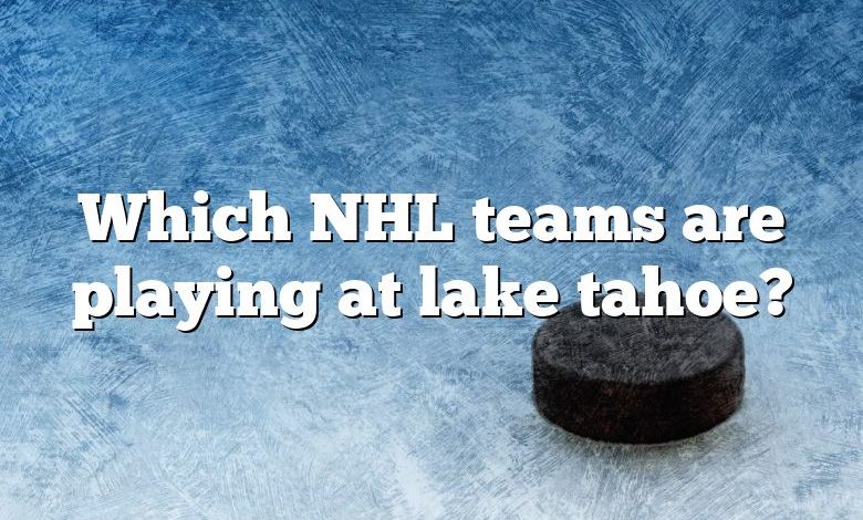 Which NHL teams are playing at lake tahoe?