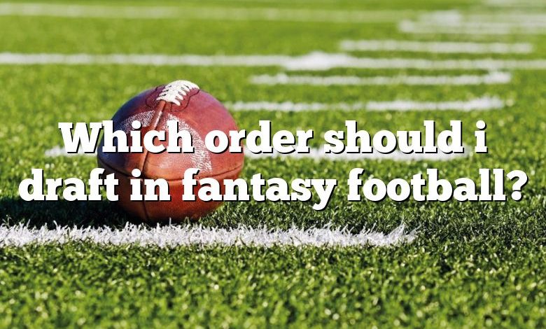 Which order should i draft in fantasy football?