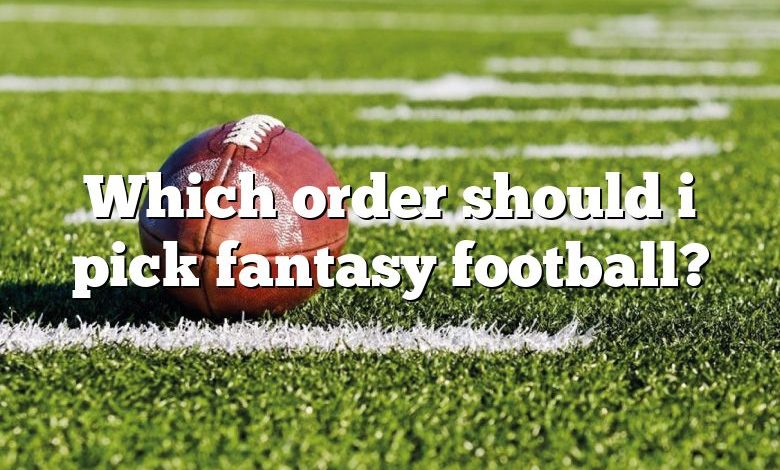 Which order should i pick fantasy football?