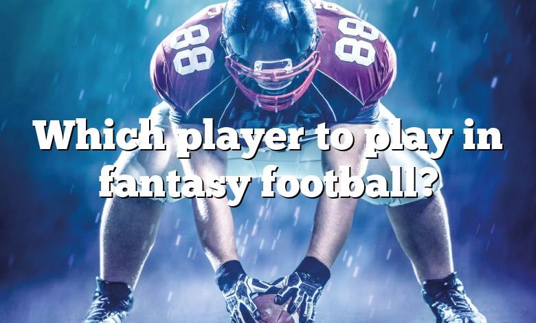 Which player to play in fantasy football?