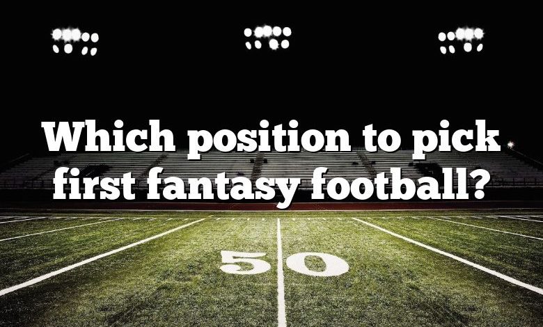 Which position to pick first fantasy football?