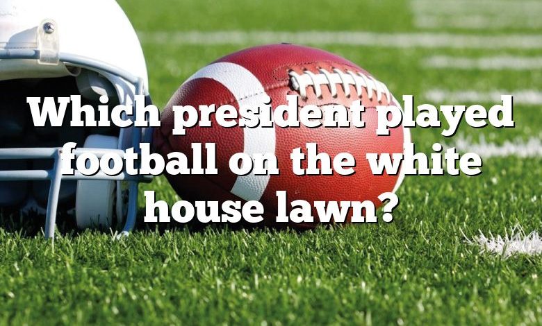 Which president played football on the white house lawn?