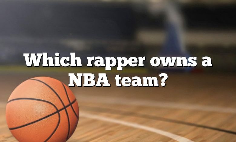 Which rapper owns a NBA team?