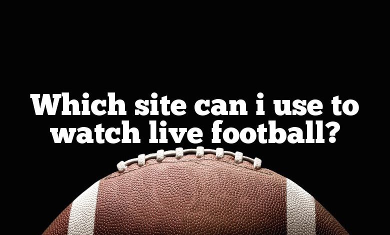 Which site can i use to watch live football?