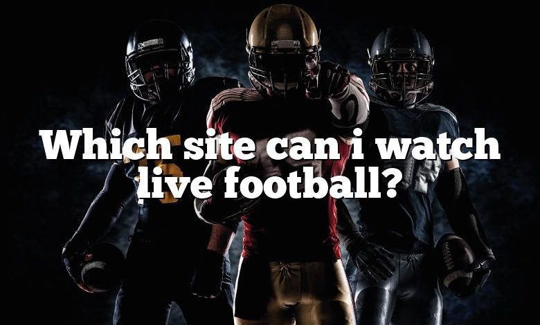 Which site can i watch live football?