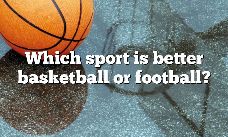 Which sport is better basketball or football?