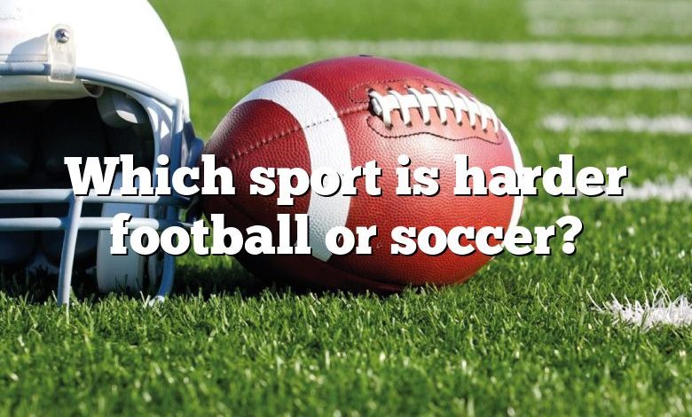 Which sport is harder football or soccer?