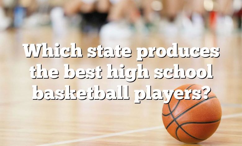 Which state produces the best high school basketball players?