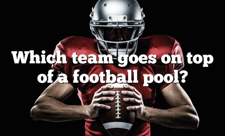 Which team goes on top of a football pool?