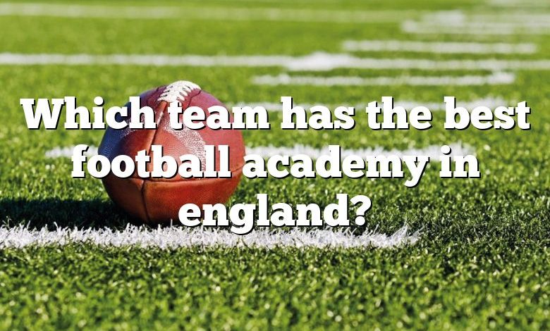 Which team has the best football academy in england?