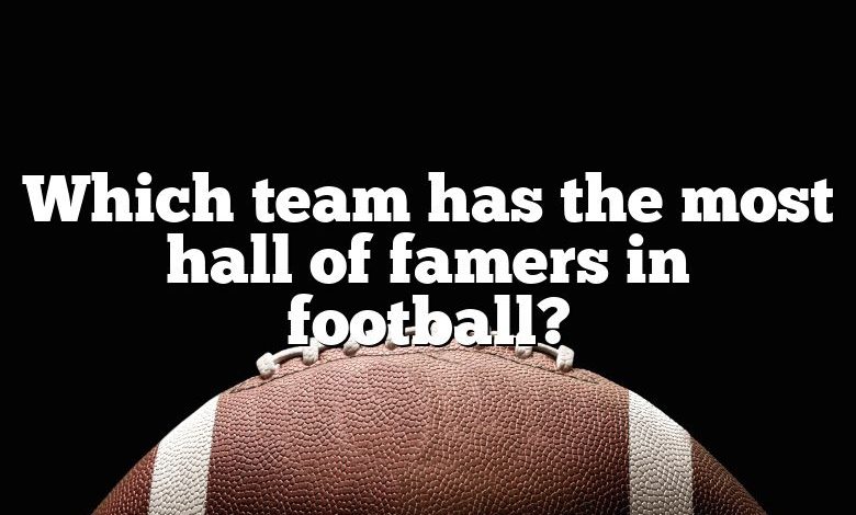 Which team has the most hall of famers in football?