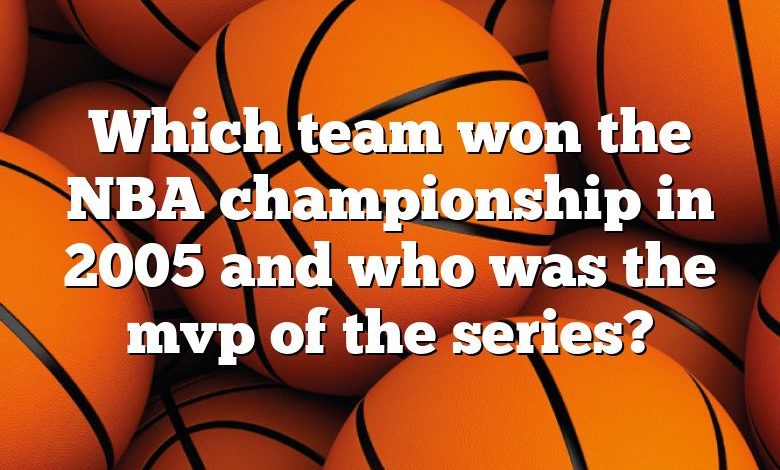 Which team won the NBA championship in 2005 and who was the mvp of the series?