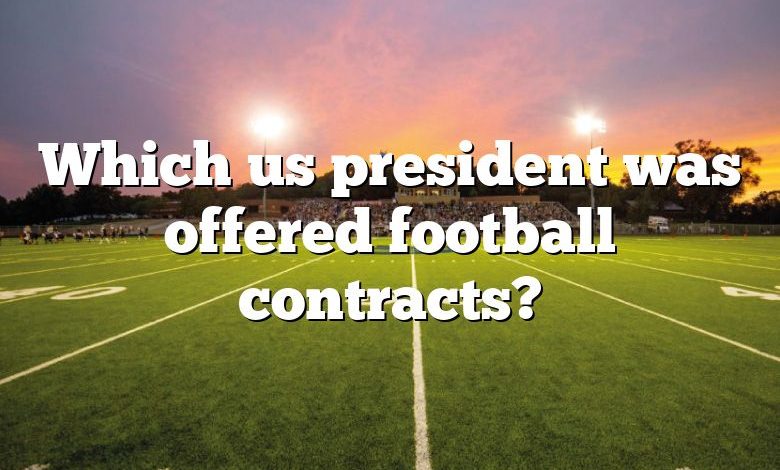 Which us president was offered football contracts?