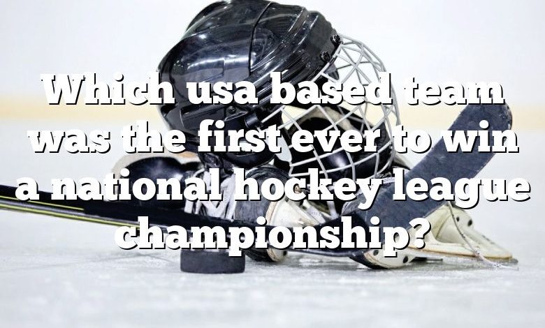 Which usa based team was the first ever to win a national hockey league championship?