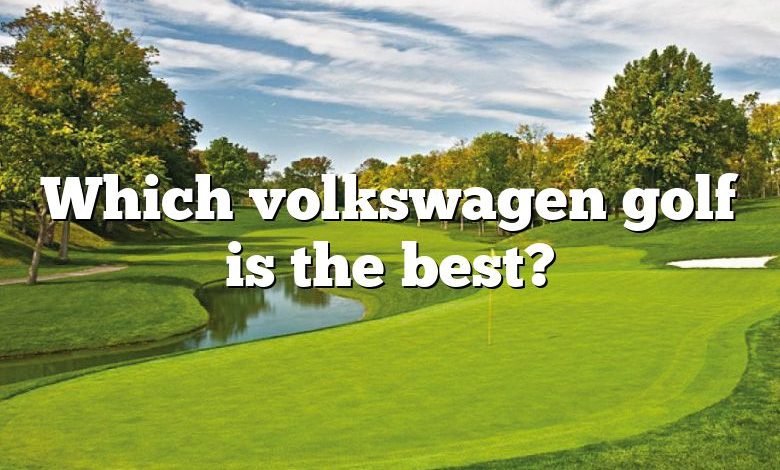 Which volkswagen golf is the best?