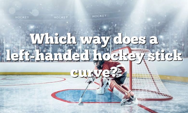 Which way does a left-handed hockey stick curve?