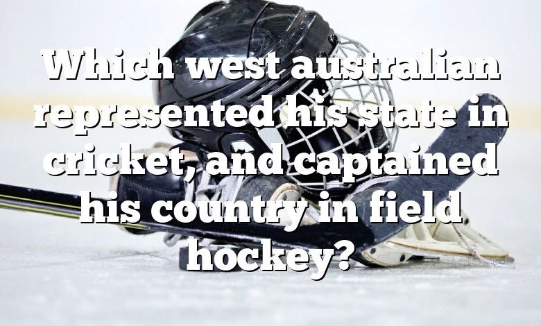 Which west australian represented his state in cricket, and captained his country in field hockey?