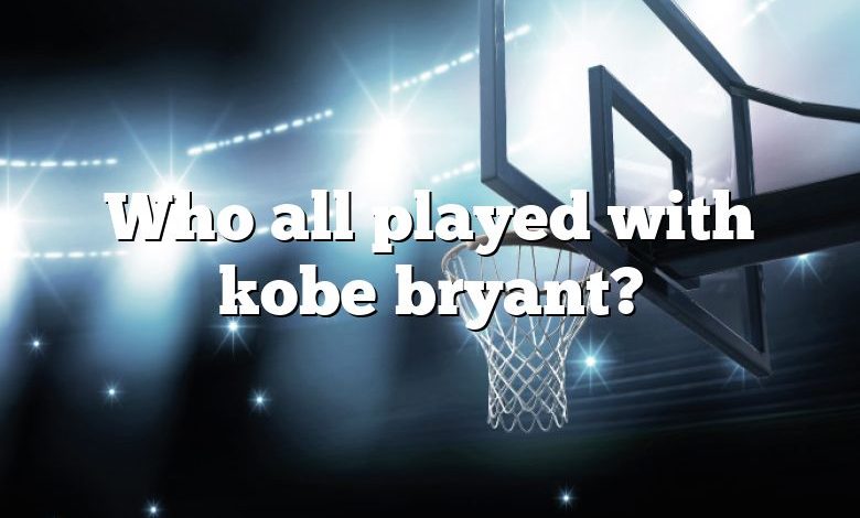 Who all played with kobe bryant?