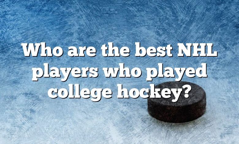 Who are the best NHL players who played college hockey?