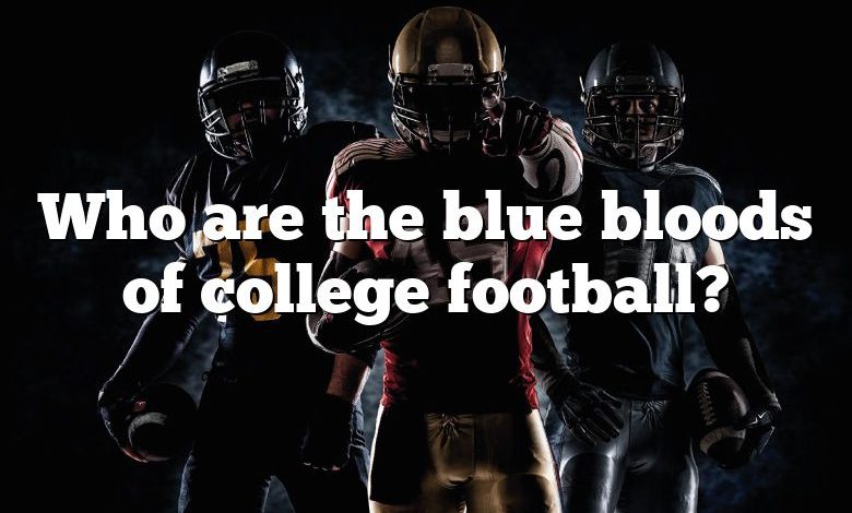 Who are the blue bloods of college football?