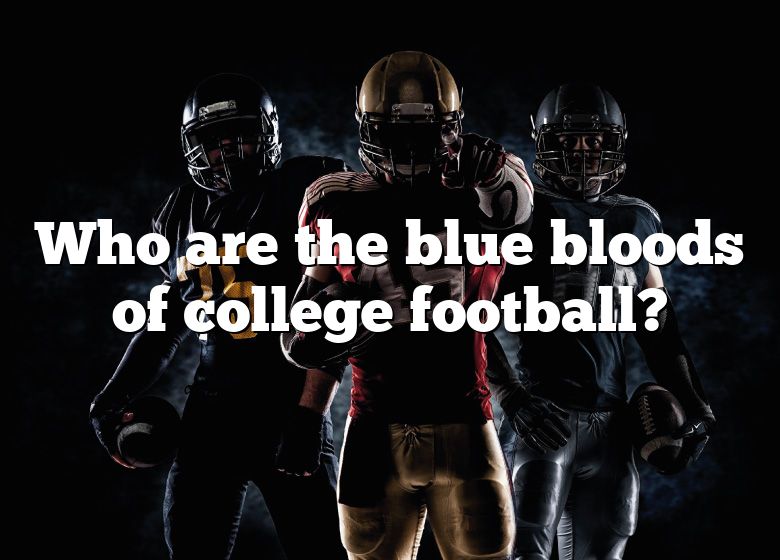 Who Are The Blue Bloods Of College Football? DNA Of SPORTS