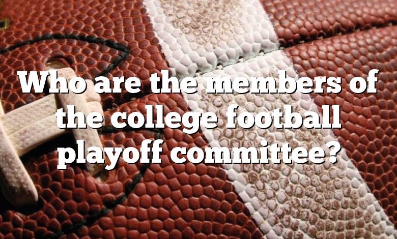 Who are the members of the college football playoff committee?