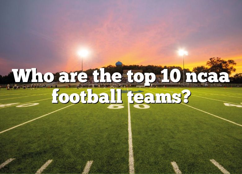 Who Are The Top 10 Ncaa Football Teams? DNA Of SPORTS
