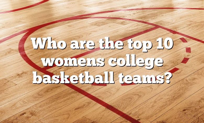 Who are the top 10 womens college basketball teams?