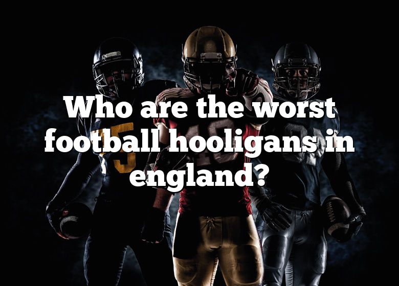 who-are-the-worst-football-hooligans-in-england-dna-of-sports