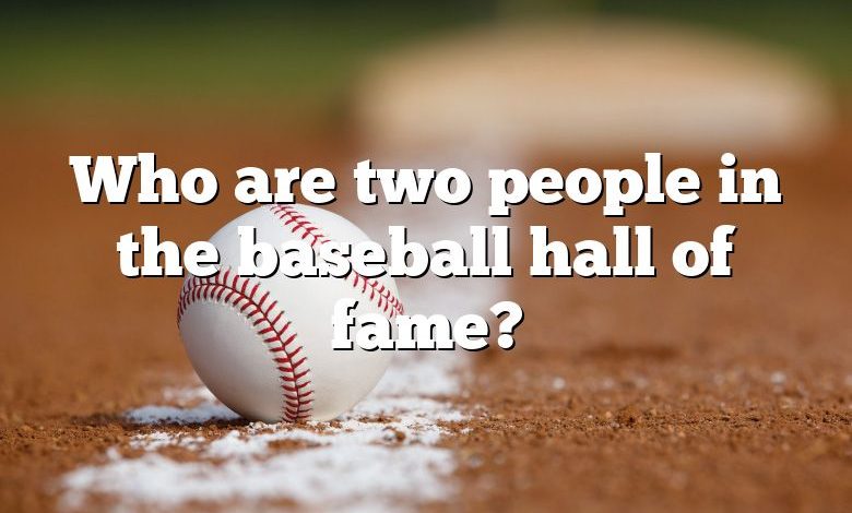 Who are two people in the baseball hall of fame?