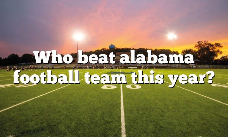 Who beat alabama football team this year?