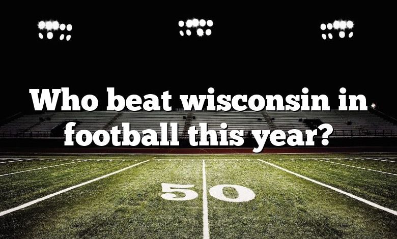 Who beat wisconsin in football this year?