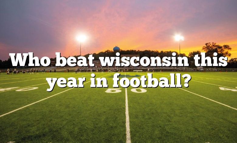 Who beat wisconsin this year in football?