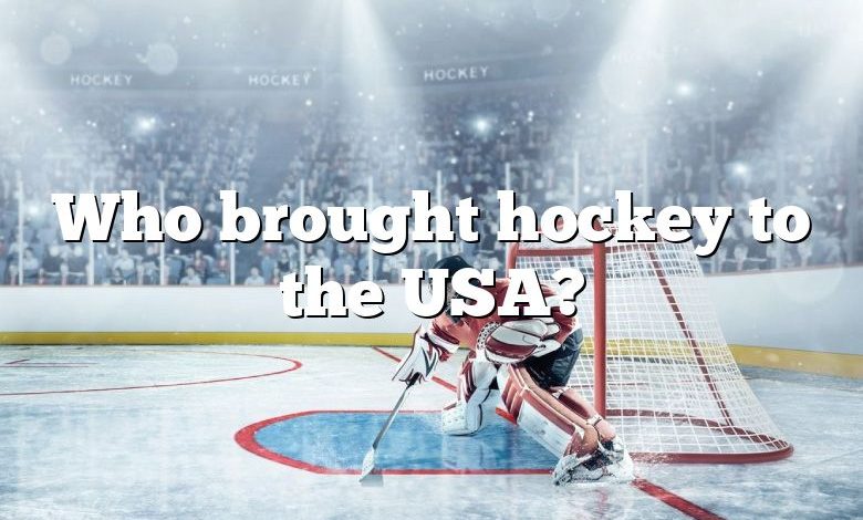 Who brought hockey to the USA?