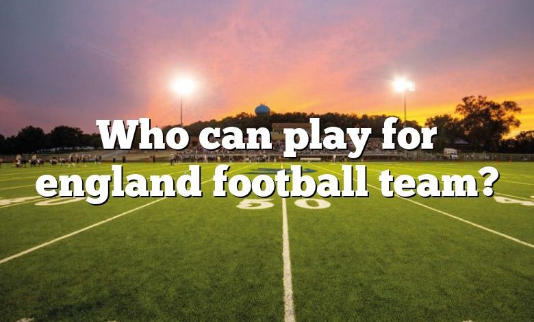 Who can play for england football team?