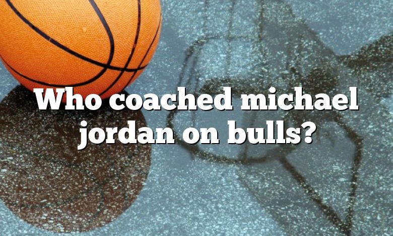 Who coached michael jordan on bulls?