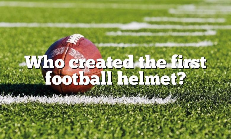 Who created the first football helmet?