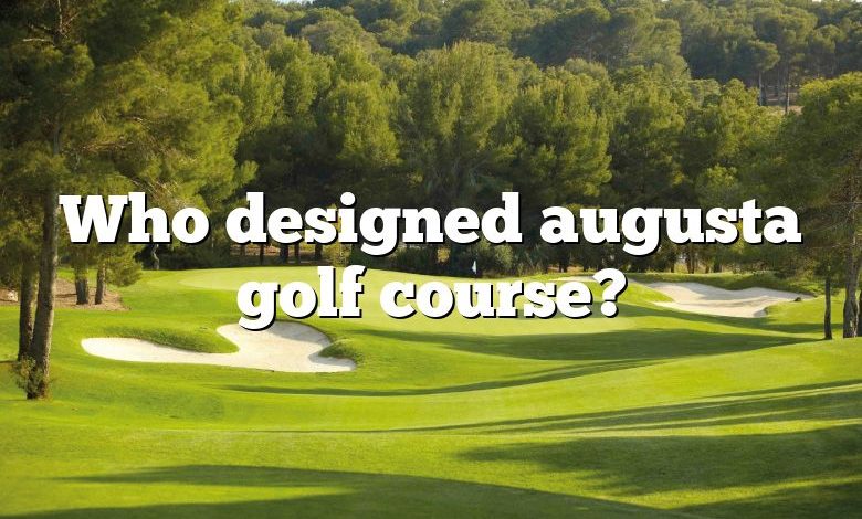 Who designed augusta golf course?