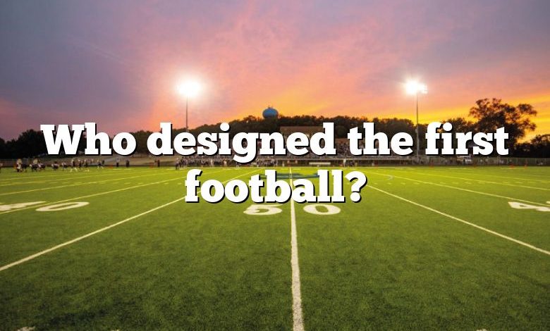 Who designed the first football?