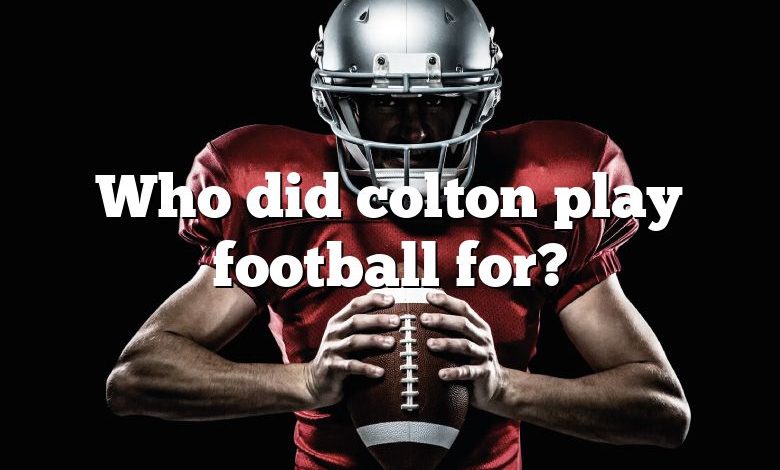 Who did colton play football for?