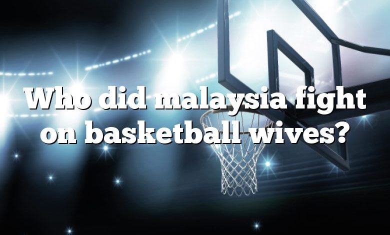 Who did malaysia fight on basketball wives?